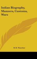 Indian Biography, Manners, Customs, Wars di B. B. THATCHER edito da Kessinger Publishing