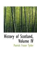 History Of Scotland, Volume Iv di Patrick Fraser Tytler edito da Bibliolife