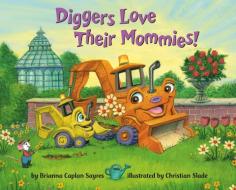 Diggers Love Their Mommies! di Brianna Caplan Sayres, Christian Slade edito da Random House USA Inc