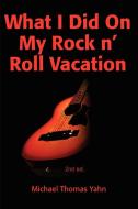 What I Did on My Rock N' Roll Vacation di Michael Yahn edito da iUniverse