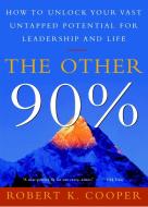 The Other 90%: How to Unlock Your Vast Untapped Potential for Leadership and Life di Robert K. Cooper edito da THREE RIVERS PR