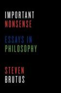 Important Nonsense: Essays in Philosophy di Steven Brutus edito da Steven Brutus