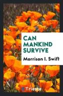 Can Mankind Survive di Morrison I. Swift edito da Trieste Publishing