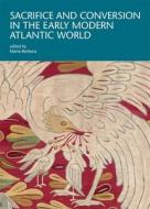 Sacrifice And Conversion In The Early Modern Atlantic World edito da Harvard University Press