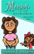 Mommy, Is It a Sin to Be Fat?: Life Lessons My Father Taught Me di Stephanie R. Singleton edito da Pause-66 Publishing