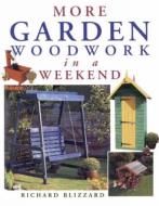 More Garden Woodwork in a Weekend di Richard E. Blizzard edito da David & Charles