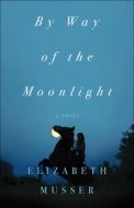 By Way Of The Moonlight di Elizabeth Musser edito da Baker Publishing Group