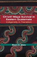 Ch'orti'-Maya Survival in Eastern Guatemala di Brent E. Metz edito da University of New Mexico Press