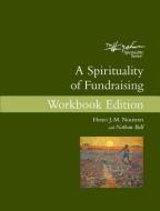 A Spirituality of Fundraising Workbook Edition di Henri J. M. Nouwen, Nathan Ball edito da UPPER ROOM