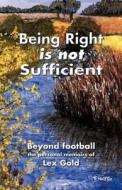 Being Right Is Not Sufficient di Lex Gold edito da Lex Gold
