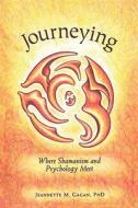 Journeying: Where Shamanism and Psychology Meet di Jeannette M. Gagan edito da Rio Chama Publications