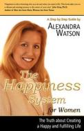 The Happiness System For Women, The Truth About Creating A Happy And Fulfilling Life di Watson edito da Happiness System For Women