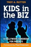 Kids in the Biz: A Hollywood Handbook for Parents di Troy a. Rutter edito da Astralight Productions