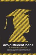 Avoid Student Loans: A Guide for Maximizing Scholarship Earnings and Making Smart Financial Decisions During College di Aaron Martin, Peter Dunn edito da Green Olive Books