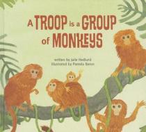 A Troop Is a Group of Monkeys di Julie Hedlund edito da Little Bahalia Publishing LLC