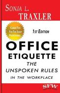 Office Etiquette: The Unspoken Rules in the Workplace di Sonja L. Traxler edito da LIGHTNING SOURCE INC