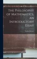 The Philosophy of Mathematics, an Introductory Essay di Stephan Körner edito da LIGHTNING SOURCE INC