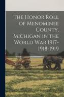 The Honor Roll of Menominee County, Michigan in the World War 1917-1918-1919 di Anonymous edito da LIGHTNING SOURCE INC