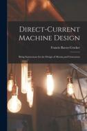 Direct-Current Machine Design: Being Instructions for the Design of Motors and Generators di Francis Bacon Crocker edito da LEGARE STREET PR