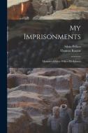 My Imprisonments: Memoirs of Silvio Pellico Da Saluzzo di Thomas Roscoe, Silvio Pellico edito da LEGARE STREET PR