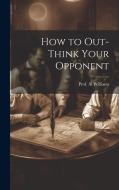 How to Out-Think Your Opponent di Al Williams edito da LEGARE STREET PR
