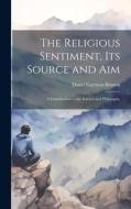 The Religious Sentiment, its Source and aim; a Contribution to the Science and Philosophy di Daniel Garrison Brinton edito da LEGARE STREET PR