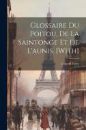 Glossaire Du Poitou, De La Saintonge Et De L'aunis. [With] di Léopold Favre edito da LEGARE STREET PR