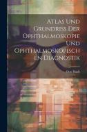 Atlas und Grundriss der Ophthalmoskopie und Ophthalmoskopischen Diagnostik di Otto Haab edito da LEGARE STREET PR