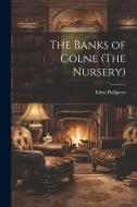 The Banks of Colne (The Nursery) di Eden Phillpotts edito da LEGARE STREET PR