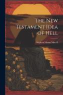 The New Testament Idea of Hell di Stephen Mason Merrill edito da Creative Media Partners, LLC