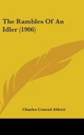 The Rambles of an Idler (1906) di Charles Conrad Abbott edito da Kessinger Publishing