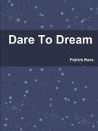 Dare To Dream di Patrick Rees edito da Lulu.com