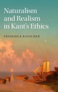 Naturalism and Realism in Kant's Ethics di Frederick Rauscher edito da Cambridge University Press