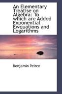 An Elementary Treatise On Algebra di Benjamin Peirce edito da Bibliolife