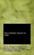 The Catholic Church In Utah di Harris William Richard edito da Bibliolife