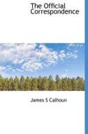 The Official Correspondence di James S Calhoun edito da Bibliolife