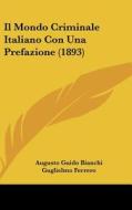 Il Mondo Criminale Italiano Con Una Prefazione (1893) di Augusto Guido Bianchi, Guglielmo Ferrero, Scipio Sighele edito da Kessinger Publishing