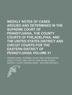 Weekly Notes of Cases Argued and Determined in the Supreme Court of Pennsylvania, the County Courts of Philadelphia, and the United States District an di Pennsylvania Supreme Court edito da Rarebooksclub.com