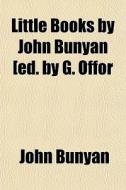 Little Books By John Bunyan [ed. By G. Offor di John Bunyan edito da General Books Llc