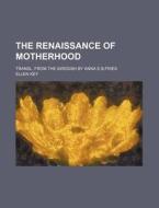 The Renaissance Of Motherhood di Ellen Key edito da General Books Llc