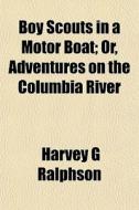 Boy Scouts In A Motor Boat; Or, Adventur di Harvey G. Ralphson edito da General Books