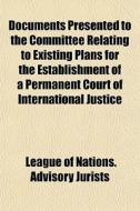 Documents Presented To The Committee Rel di League Of Nations Advisory Jurists edito da General Books
