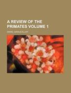 A Review Of The Primates Volume 1 di Daniel Giraud Elliot edito da Rarebooksclub.com