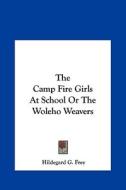 The Camp Fire Girls at School or the Woleho Weavers di Hildegarde Gertrude Frey edito da Kessinger Publishing