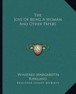 The Joys of Being a Woman and Other Papers di Winifred Margaretta Kirkland edito da Kessinger Publishing