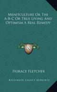 Menitculture or the A-B-C or True Living and Optimism a Real Remedy di Horace Fletcher edito da Kessinger Publishing