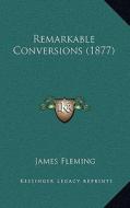 Remarkable Conversions (1877) di James Fleming edito da Kessinger Publishing