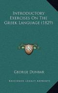 Introductory Exercises on the Greek Language (1829) di George Dunbar edito da Kessinger Publishing