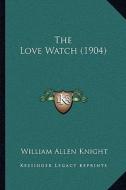 The Love Watch (1904) di William Allen Knight edito da Kessinger Publishing