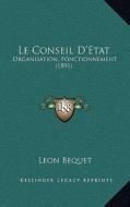 Le Conseil D'Etat: Organisation, Fonctionnement (1891) di Leon Bequet edito da Kessinger Publishing